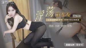 ★91CM-224 淫荡前女友  #范可可   #91制片厂    #国产★