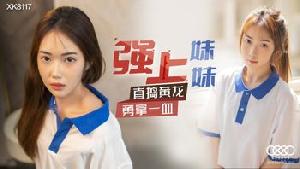 ★XK8117 强上妹妹  #香菱  #星空无限传媒  #国产★